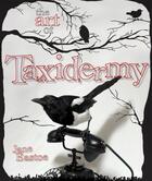 Couverture du livre « The Art of Taxidermy » de Jane Eastoe aux éditions Pavilion Books Company Limited