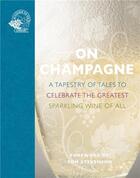 Couverture du livre « On Champagne : a tapestry of tales to celebrate the greatest sparkling wine of all... » de Tom Stevenson et Susan Keevil aux éditions Acc Art Books