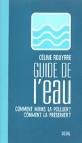 Couverture du livre « Le guide de l'eau ; comment moins la polluer ? comment la preserver ? » de Celine Rouyrre aux éditions Seuil