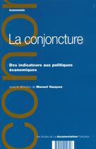 Couverture du livre « La conjoncture - des indicateurs aux politiques economiques » de Vazquez Manuel aux éditions Documentation Francaise