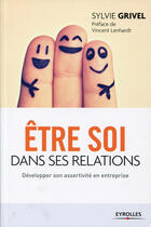 Couverture du livre « Être soi dans ses relations ; développer son assertivité en entreprise » de Sylvie Grivel aux éditions Eyrolles