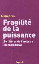 Couverture du livre « Fragilité de la puissance ; se libérer de l'emprise technologique » de Alain Gras aux éditions Fayard