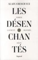 Couverture du livre « Les désenchantés ; Nimier, Laurent, Blondin, Déon » de Alain Cresciucci aux éditions Fayard