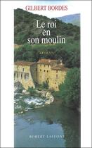 Couverture du livre « Le roi en son moulin » de Gilbert Bordes aux éditions Robert Laffont