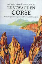 Couverture du livre « Le voyage en Corse ; anthologie de voyageurs de l'Antiquité à nos jours » de Michel Verge-Franceschi aux éditions Bouquins