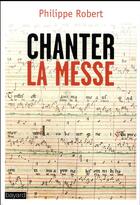 Couverture du livre « Chanter la messe » de Robert Philippe aux éditions Bayard