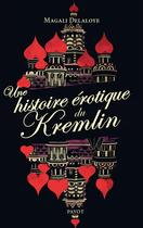 Couverture du livre « Une histoire érotique du Kremlin ; d'Ivan-le-Terrible à Raïssa Gorbatchev » de Magali Delaloye aux éditions Payot