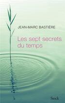 Couverture du livre « Les sept secrets du temps » de Jean-Marc Bastiere aux éditions Stock