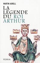 Couverture du livre « La legende du roi Arthur 550-1250 » de Martin Aurell aux éditions Perrin