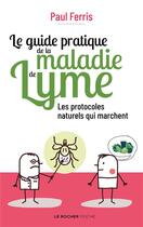Couverture du livre « Le guide pratique de la maladie de Lyme : les protocoles naturels qui marchent » de Paul Ferris aux éditions Rocher