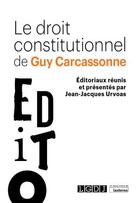 Couverture du livre « Le droit constitutionnel de Guy Carcassonne : Éditoriaux réunis et présentés par Jean-Jacques Urvoas » de Guy Carcassonne aux éditions Lgdj