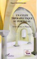 Couverture du livre « Un culte thérapeutique au Portugal ; entre Moise et Pharaon » de Miguel Montenegro aux éditions Editions L'harmattan