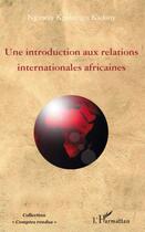 Couverture du livre « Introduction aux relations internationales africaines » de Nguway Kpalaigu Kadony aux éditions Editions L'harmattan