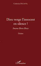 Couverture du livre « Dieu venge l'innocent en silence ! ; Imana Ihora Ihoze » de Catherine Decastel aux éditions Editions L'harmattan