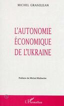 Couverture du livre « L'autonomie économique de l'Ukraine » de Michel Grandjean aux éditions Editions L'harmattan