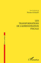 Couverture du livre « Les transformations de l'administration fiscale » de Nicolas Guillet aux éditions Editions L'harmattan