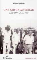 Couverture du livre « Une saison au Tchad ; juillet 1979-février 1985 » de Claude Soubeste aux éditions L'harmattan