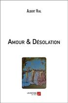 Couverture du livre « Amour & désolation » de Albert Vial aux éditions Editions Du Net