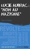 Couverture du livre « Lucie Aubrac : non au nazisme » de Maria Poblete aux éditions Editions Actes Sud