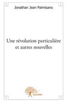 Couverture du livre « Une révolution particulière et autres nouvelles » de Jonathan Jean Palmisano aux éditions Edilivre