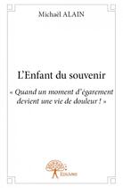 Couverture du livre « L'enfant du souvenir ; quand un moment d'égarement devient une vie de douleur ! » de Michael Alain aux éditions Edilivre