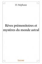 Couverture du livre « Rêves prémonitoires et mystères du monde astral » de O. Stephane aux éditions Edilivre