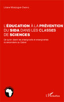 Couverture du livre « Léducation à la prévention du sida dans les classes de sciences ; ce qu'en disent les enseignants et enseignantes du secondaire au Gabon » de Lilia Mbazogue-Owono aux éditions Editions L'harmattan