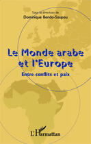 Couverture du livre « Le monde arabe et l'Europe ; entre conflits et paix » de Dominique Bendo-Soupou aux éditions Editions L'harmattan