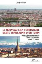 Couverture du livre « Le nouveau lien ferroviaire mixte transalpin Lyon-Turin : Pour l'environnement, pour l'économie, pour l'Europe » de Louis Besson aux éditions L'harmattan