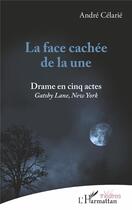 Couverture du livre « La face cachée de la une ; drame en cinq actes » de André Célarié aux éditions L'harmattan