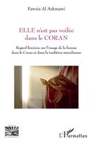 Couverture du livre « Elle n'est pas voilée dans le Coran : regard féminin sur l'image de la femme dans le Coran et dans la tradition musulmane » de Fawzia Al Ashmawi aux éditions L'harmattan