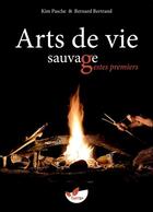 Couverture du livre « Arts de vie sauvage ; gestes premiers » de Bernard Bertrand et Kim Pasche aux éditions De Terran