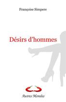 Couverture du livre « Désirs d'hommes » de Simpere Francoise aux éditions Autres Mondes