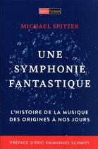 Couverture du livre « Une symphonie fantastique : l'histoire de la musique des origines à nos jours » de Michael Spritzer aux éditions Saint Simon