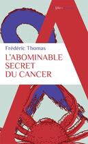 Couverture du livre « L'abominable secret du cancer » de Frédéric Thomas aux éditions Alpha