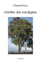 Couverture du livre « L'ombre des eucalyptus » de Dreux Chantal aux éditions Edilivre