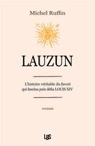Couverture du livre « Lauzun : l'histoire véritable du favori qui facina puis défia Louis XIV » de Michel Ruffin aux éditions Lbs