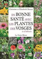 Couverture du livre « En bonne santé avec les plantes des Vosges » de Elisabeth Busser et Christian Busser aux éditions La Nuee Bleue