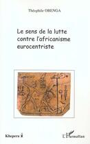 Couverture du livre « LE SENS DE LA LUTTE CONTRE L'AFRICANISME EUROCENTRISTE » de Theophile Obenga aux éditions L'harmattan