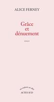 Couverture du livre « Grâce et dénuement » de Alice Ferney aux éditions Actes Sud