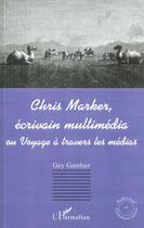 Couverture du livre « Chris Marker, écrivain multimédia ou voyage à travers les médias » de Guy Gauthier aux éditions L'harmattan