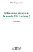 Couverture du livre « Entre amour et passions, la maladie (sep) a choisi ! » de Sylvie Bouysse-Coste aux éditions Editions Du Panthéon