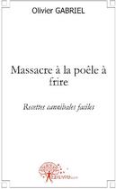 Couverture du livre « Massacre la poêle à frire ; recettes cannibales faciles » de Olivier Gabriel aux éditions Edilivre