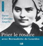 Couverture du livre « Prier le rosaire avec Bernadette de Lourdes » de Caterina-Angela aux éditions Des Beatitudes