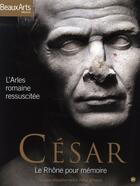 Couverture du livre « BEAUX ARTS MAGAZINE ; César ; le Rhône pour mémoire » de  aux éditions Beaux Arts Editions