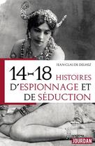 Couverture du livre « 14-18 : histoires d'espionnage et de seduction » de Delhez Jean-Claude aux éditions Jourdan