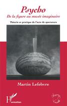 Couverture du livre « Psycho - de la figure au musee imaginaire - theorie et pratique de l'acte de spectature » de Martin Lefebvre aux éditions L'harmattan