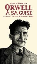 Couverture du livre « Orwell à sa guise : la vie et l'oeuvre d'un esprit libre » de George Woodcock aux éditions Lux Canada