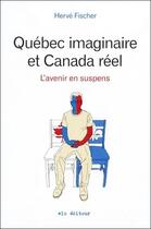 Couverture du livre « Québec imaginaire et Canada réel ; l'avenir en suspens » de Herve Fischer aux éditions Vlb