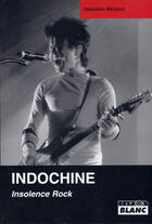 Couverture du livre « Indochine ; insolence rock » de Sebastien Michaud aux éditions Le Camion Blanc